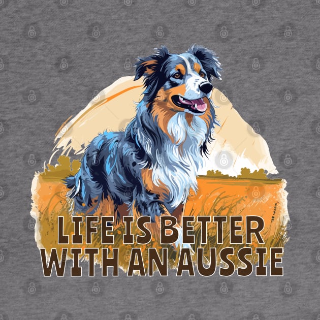 Life is better with an Aussie by DLXDesignz